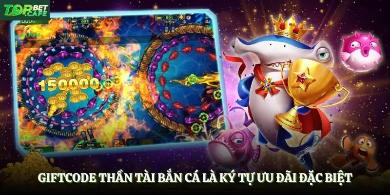Giftcode thần tài bắn cá là ký tự ưu đãi đặc biệt