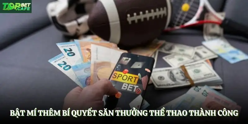 Bật mí thêm bí quyết săn thưởng thể thao thành công